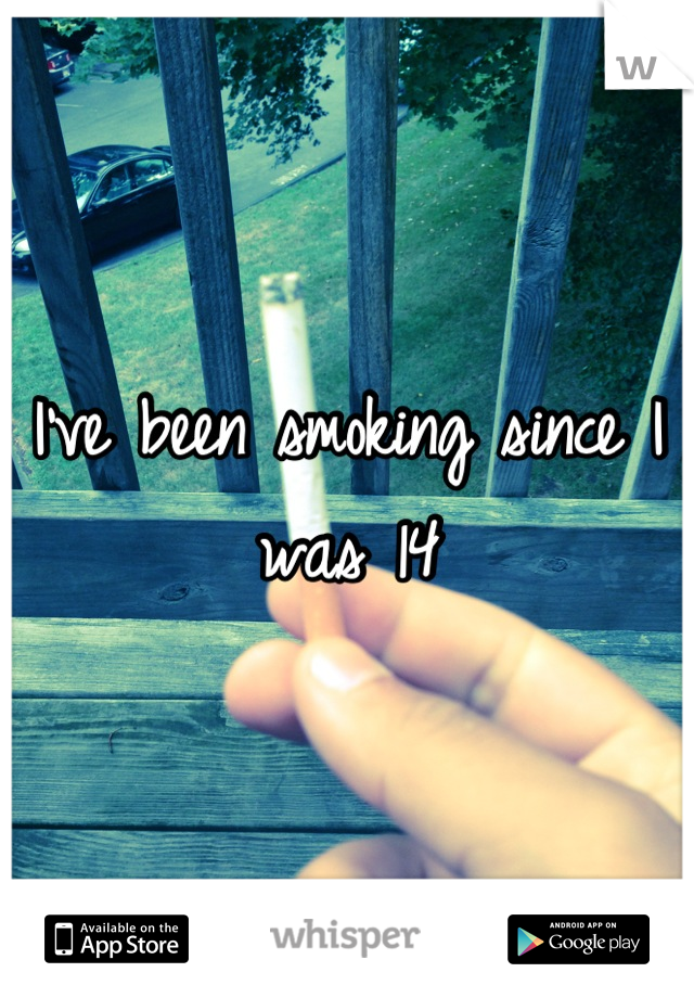 I've been smoking since I was 14