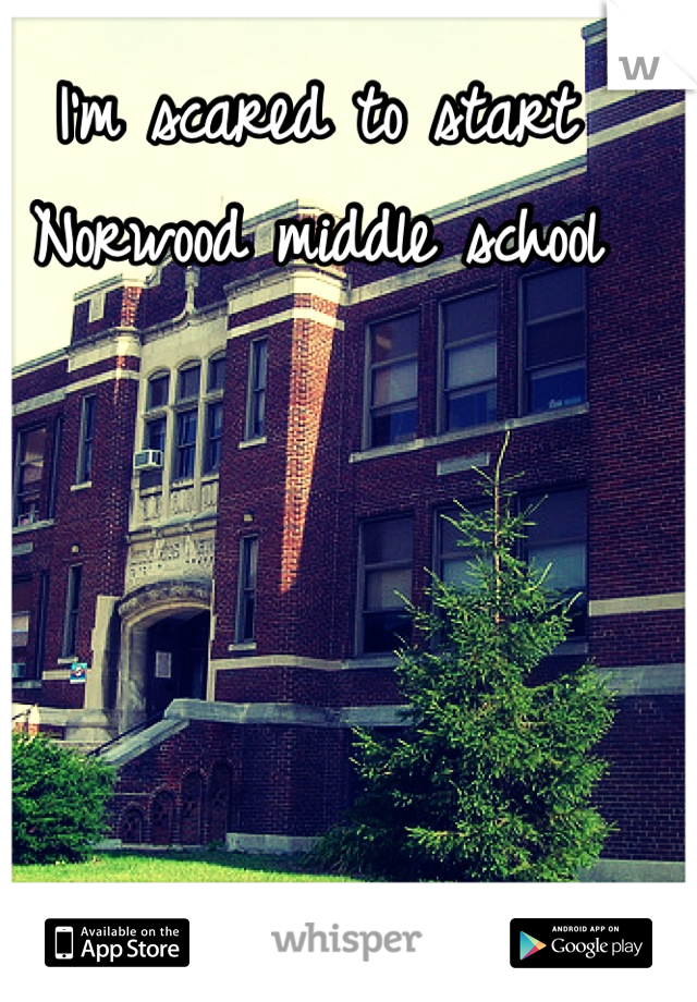 I'm scared to start Norwood middle school