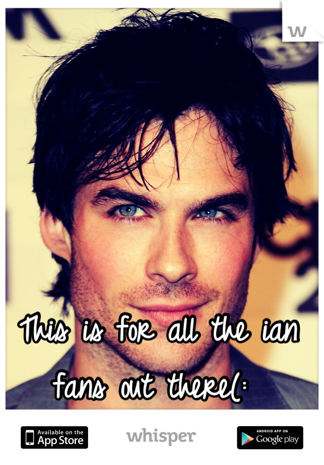This is for all the ian fans out there(: 