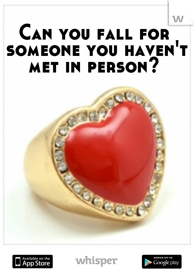 Can you fall for someone you haven't met in person? 