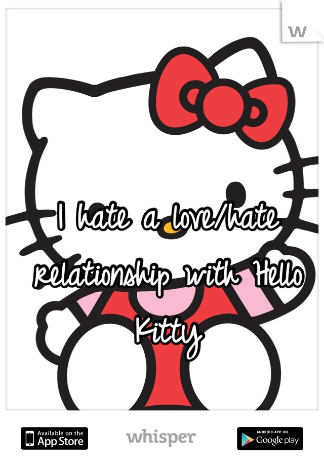 I hate a love/hate relationship with Hello Kitty