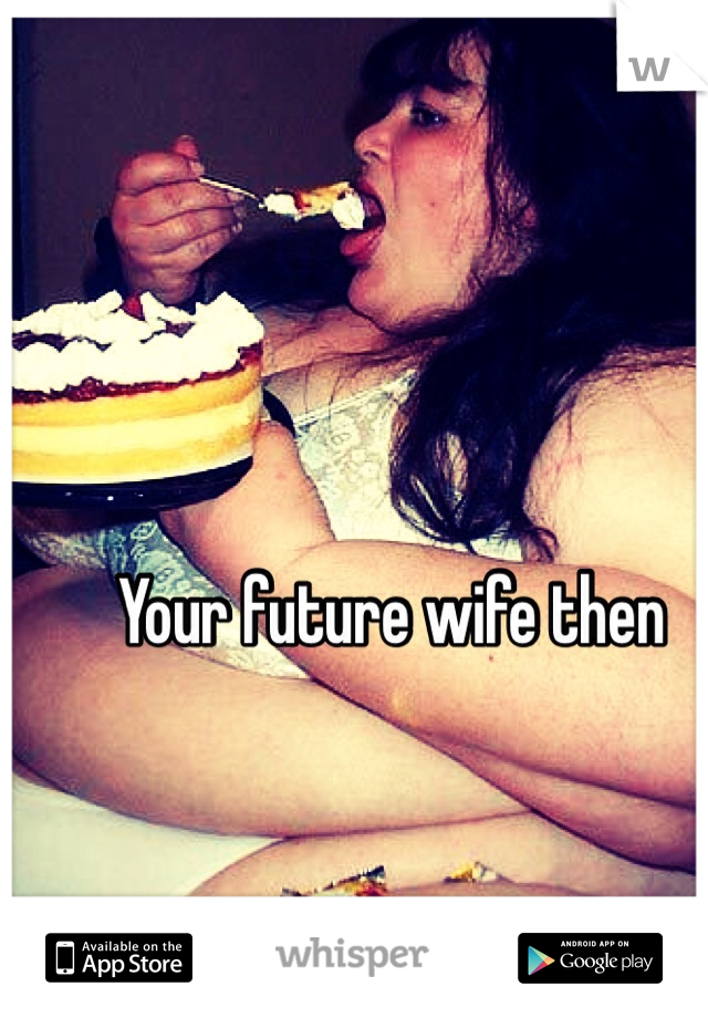 Your future wife then