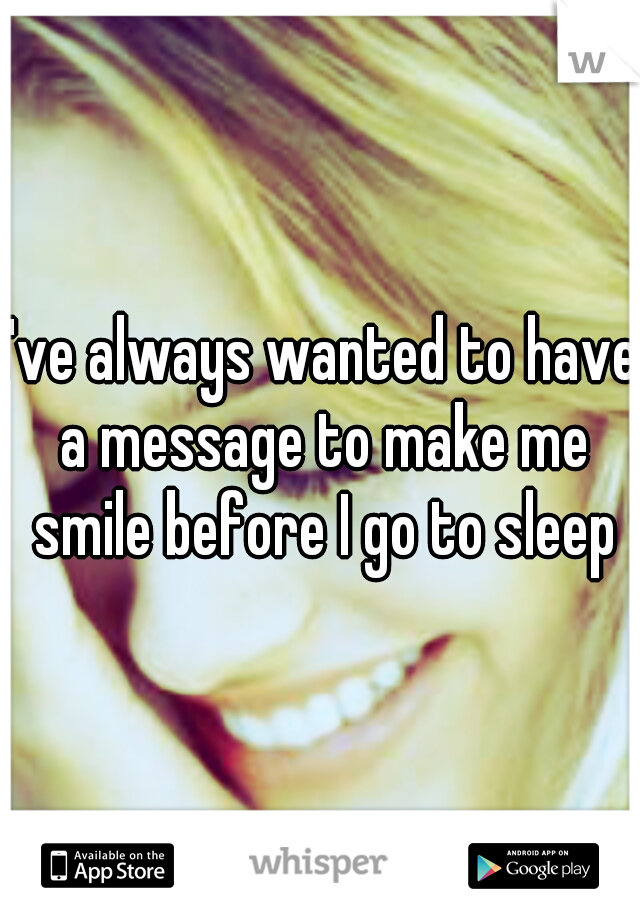 I've always wanted to have a message to make me smile before I go to sleep