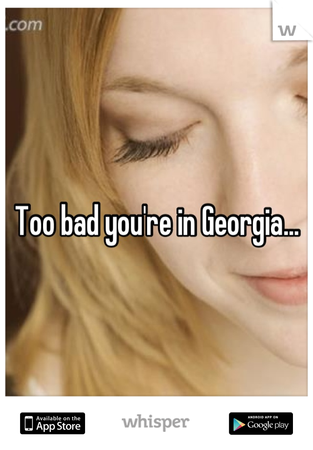 Too bad you're in Georgia...