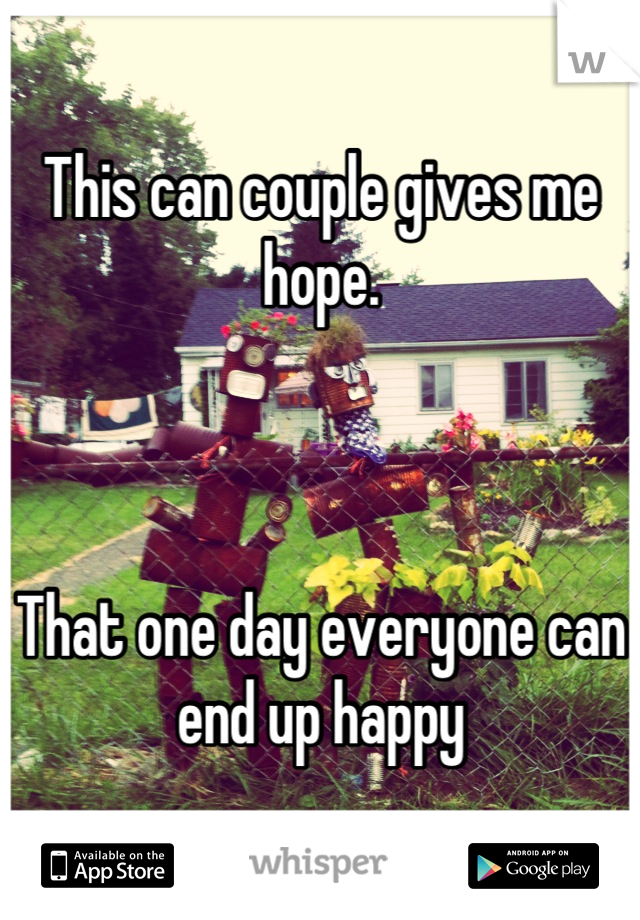 This can couple gives me hope. 



That one day everyone can end up happy