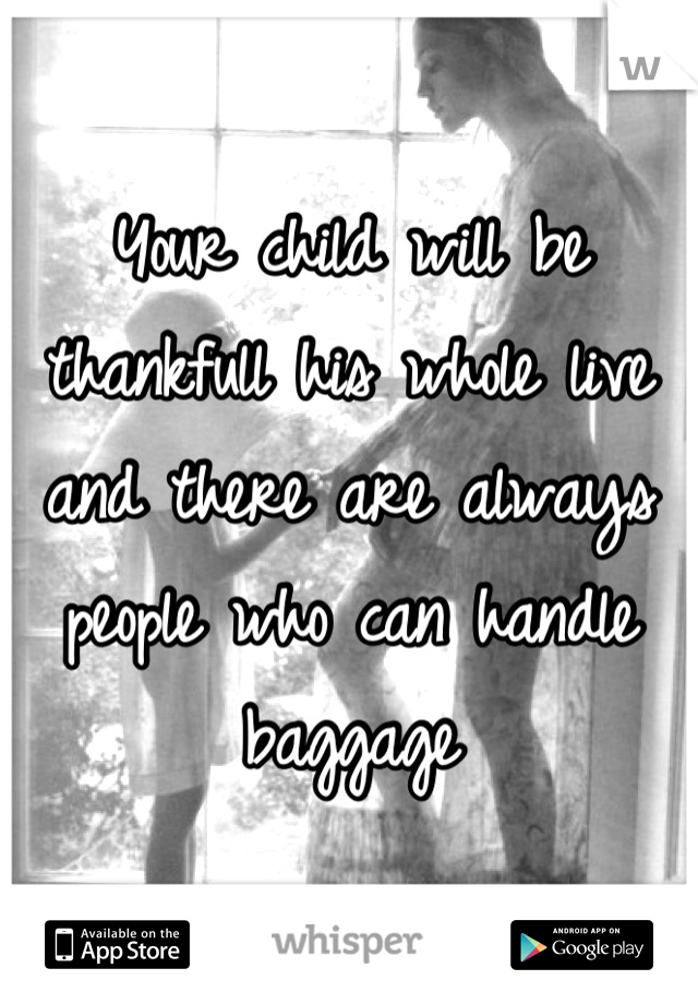Your child will be thankfull his whole live and there are always people who can handle baggage