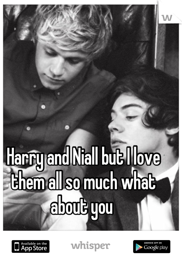Harry and Niall but I love them all so much what about you 