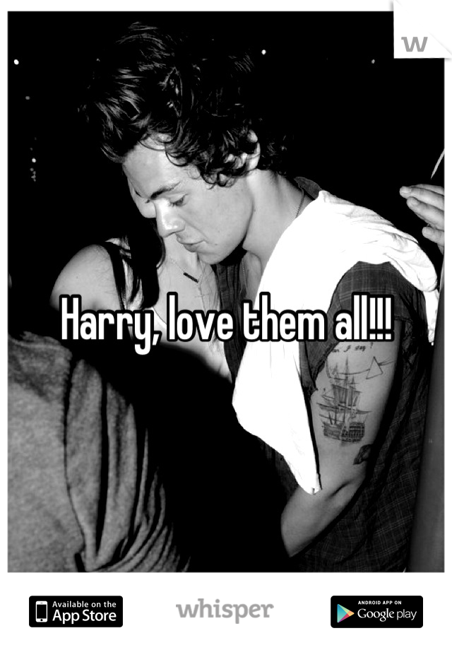 Harry, love them all!!!