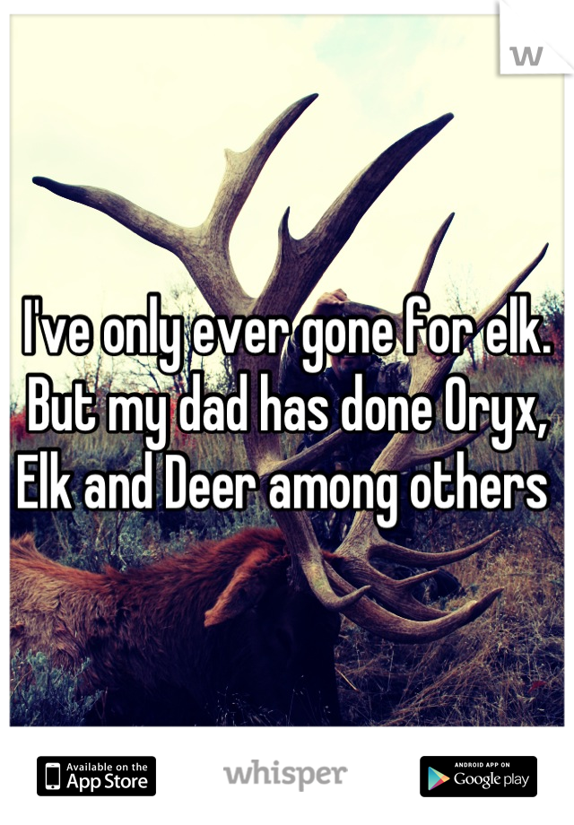 I've only ever gone for elk. But my dad has done Oryx, Elk and Deer among others 