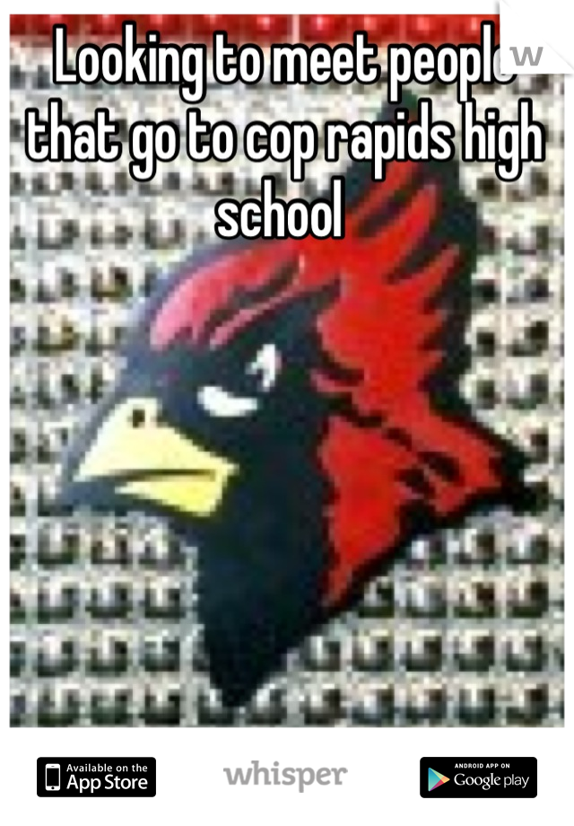 Looking to meet people that go to cop rapids high school 