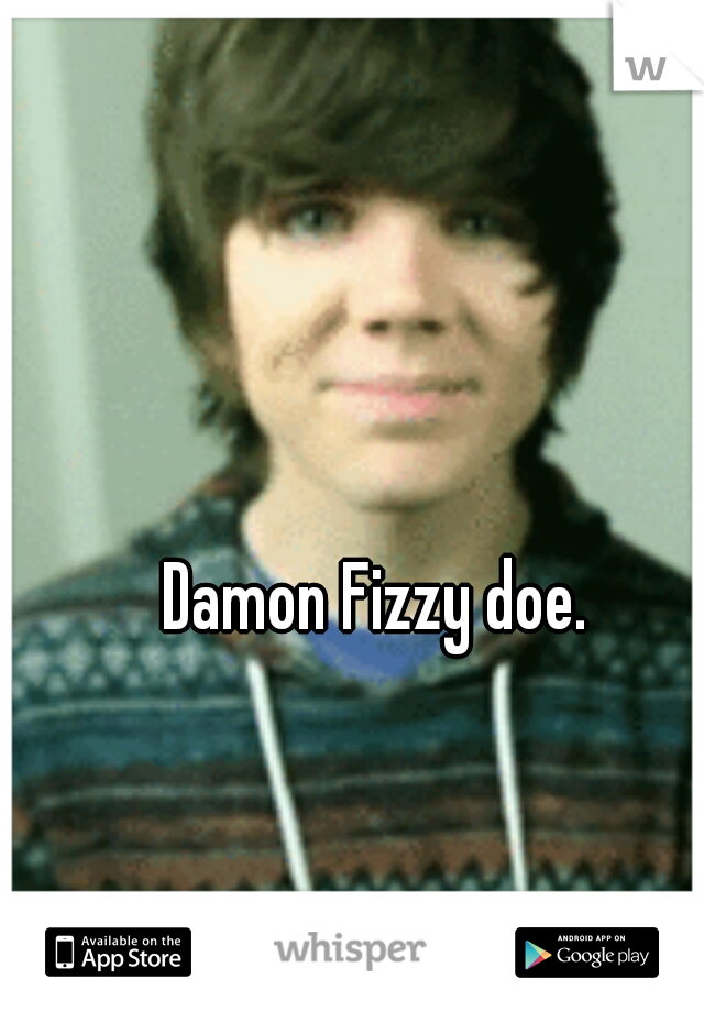 Damon Fizzy doe.