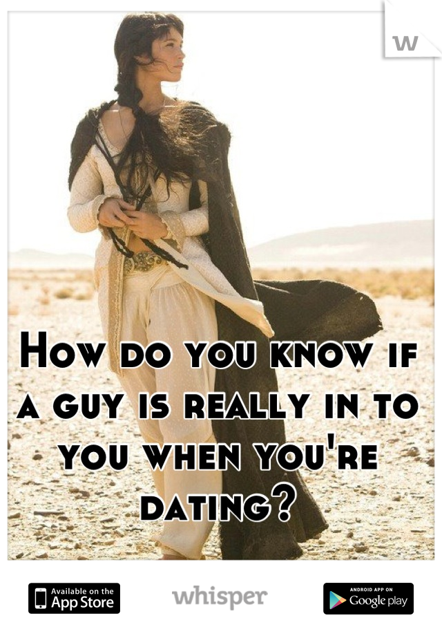 How do you know if a guy is really in to you when you're dating?