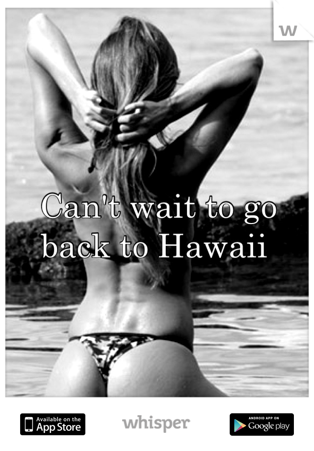 Can't wait to go back to Hawaii 