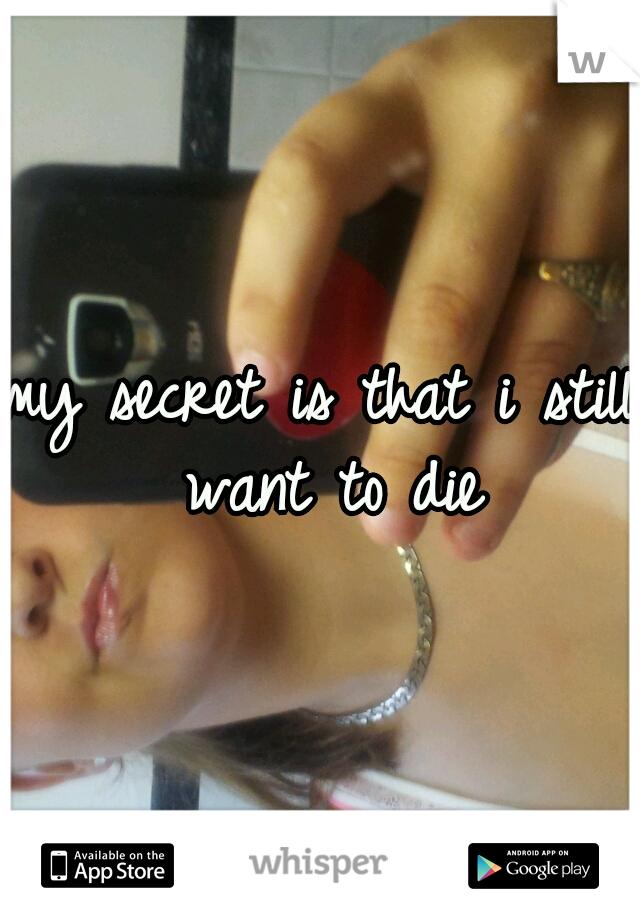 my secret is that i still want to die