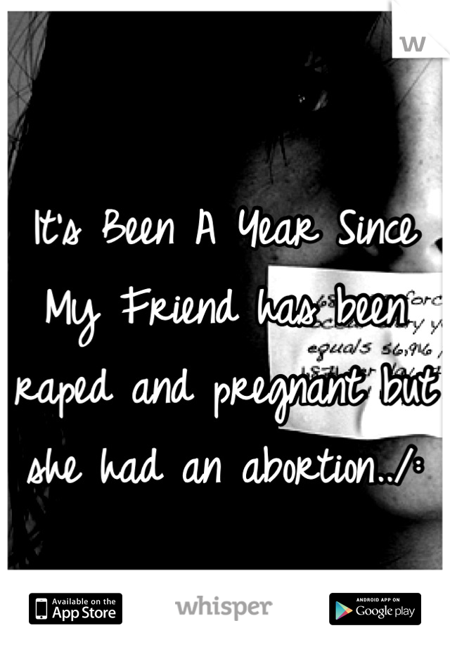 It's Been A Year Since My Friend has been raped and pregnant but she had an abortion../: