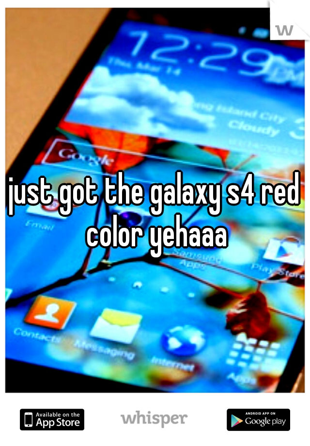 just got the galaxy s4 red color yehaaa