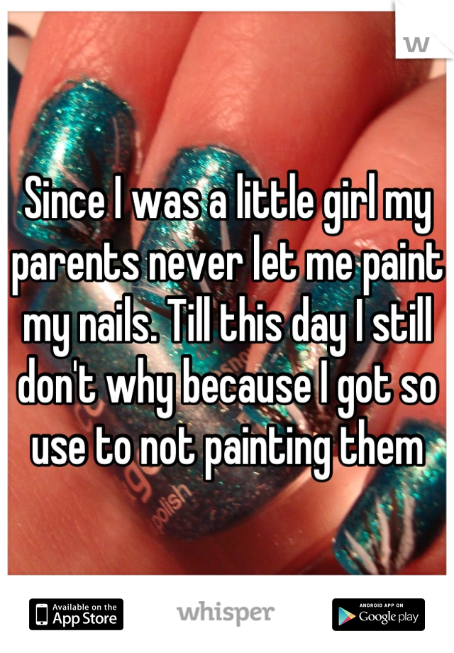 Since I was a little girl my parents never let me paint my nails. Till this day I still don't why because I got so use to not painting them