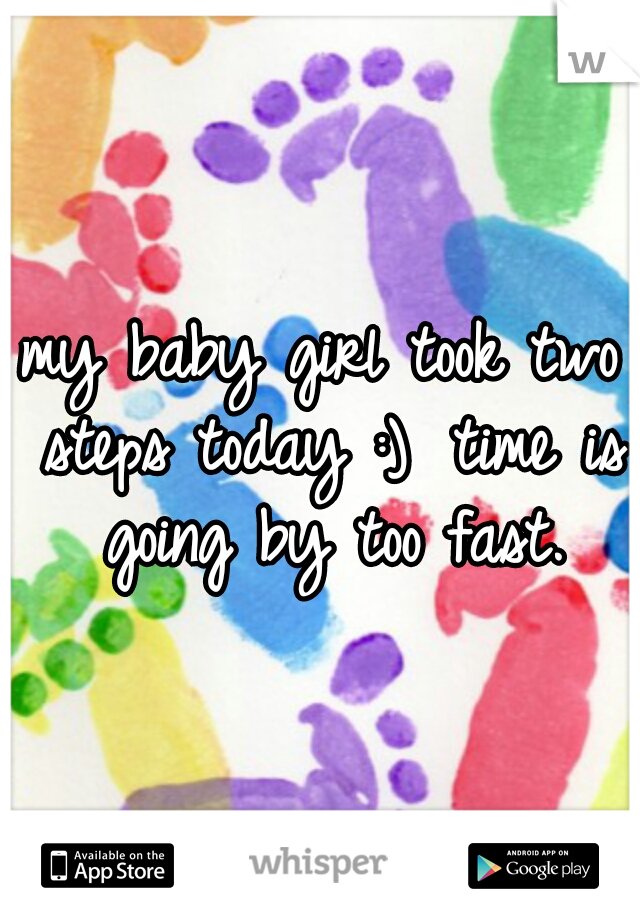 my baby girl took two steps today :) 
time is going by too fast.