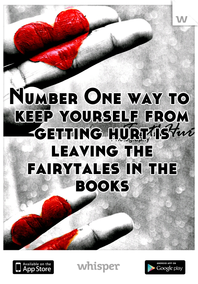 Number One way to keep yourself from getting hurt is leaving the fairytales in the books