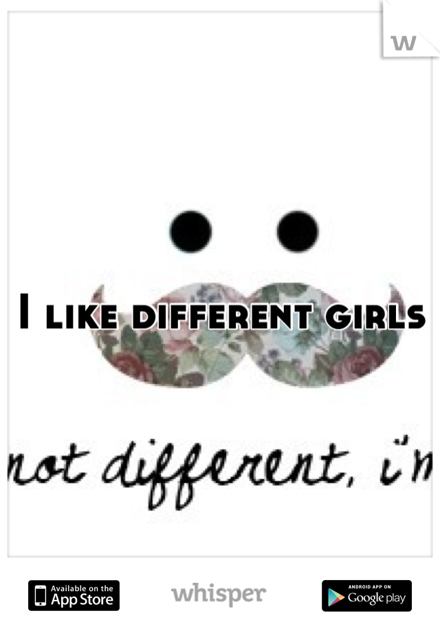 I like different girls