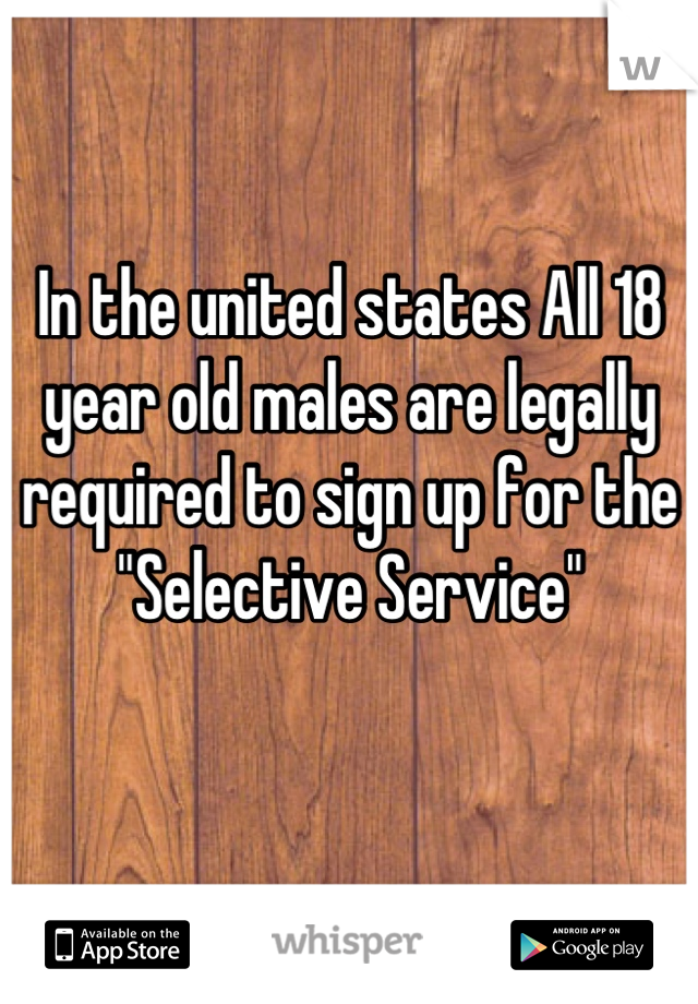 In the united states All 18 year old males are legally required to sign up for the "Selective Service"

