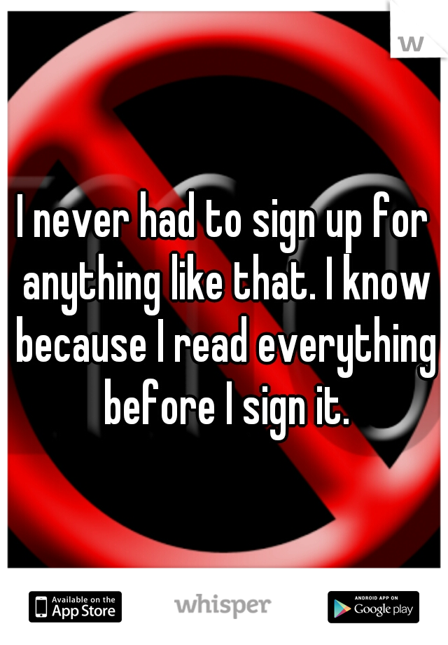 I never had to sign up for anything like that. I know because I read everything before I sign it.