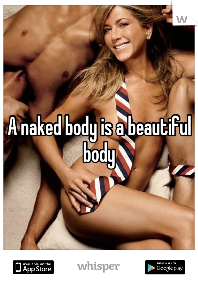 A naked body is a beautiful body