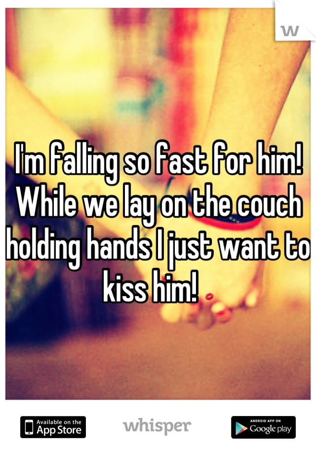 I'm falling so fast for him! While we lay on the couch holding hands I just want to kiss him! 💋