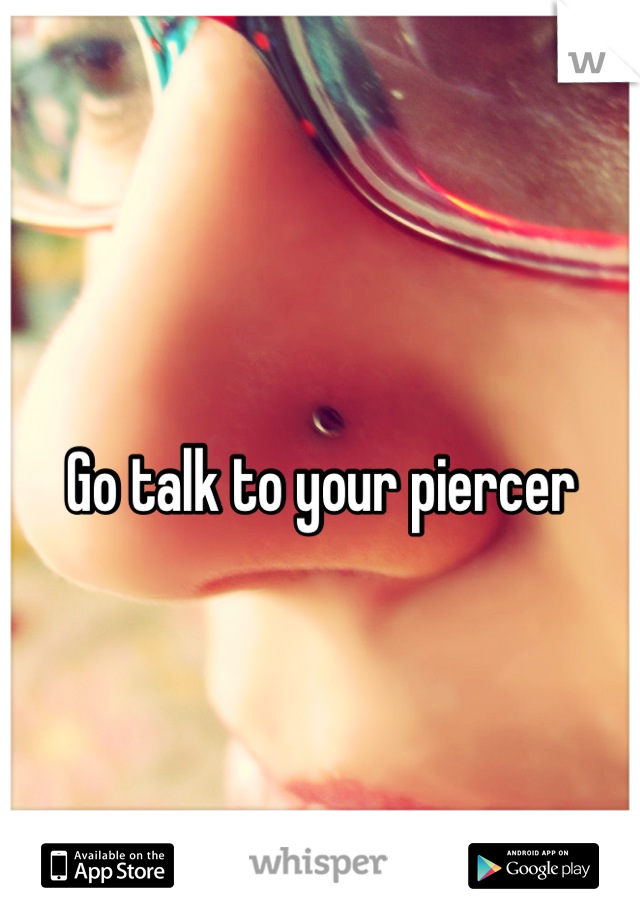 Go talk to your piercer