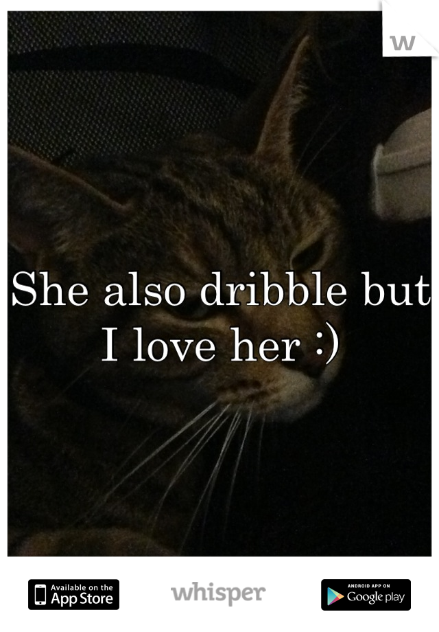 She also dribble but I love her :)