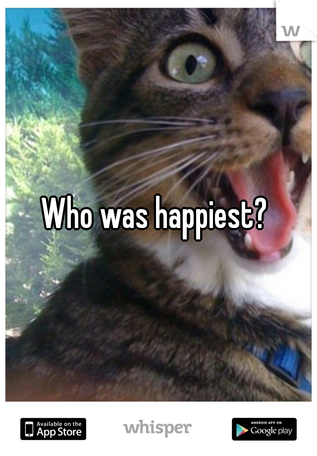 Who was happiest? 