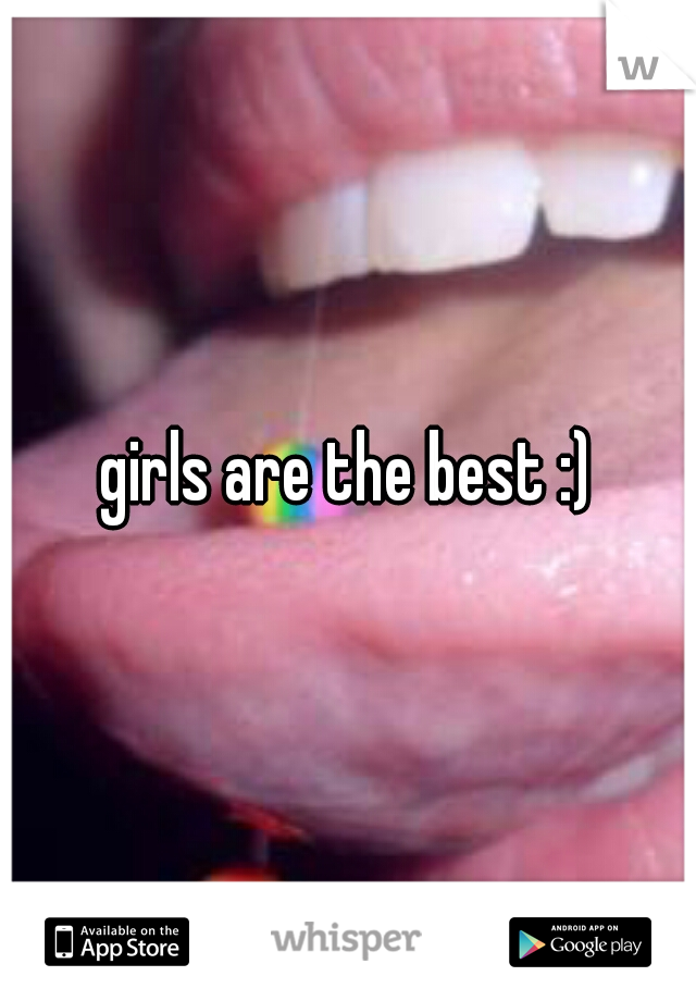 girls are the best :)