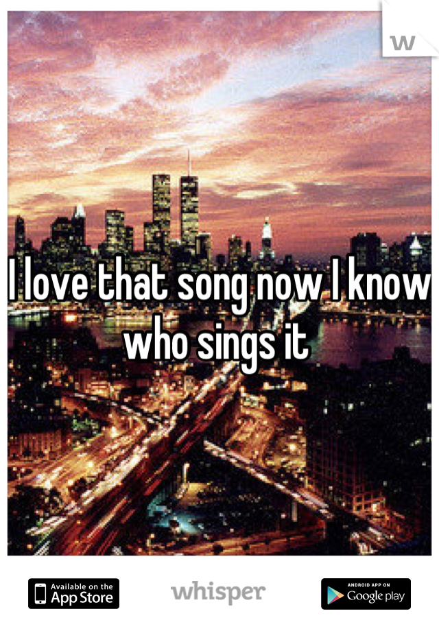 I love that song now I know who sings it 