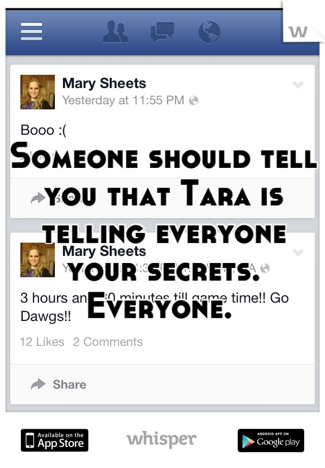 Someone should tell you that Tara is telling everyone your secrets. Everyone. 