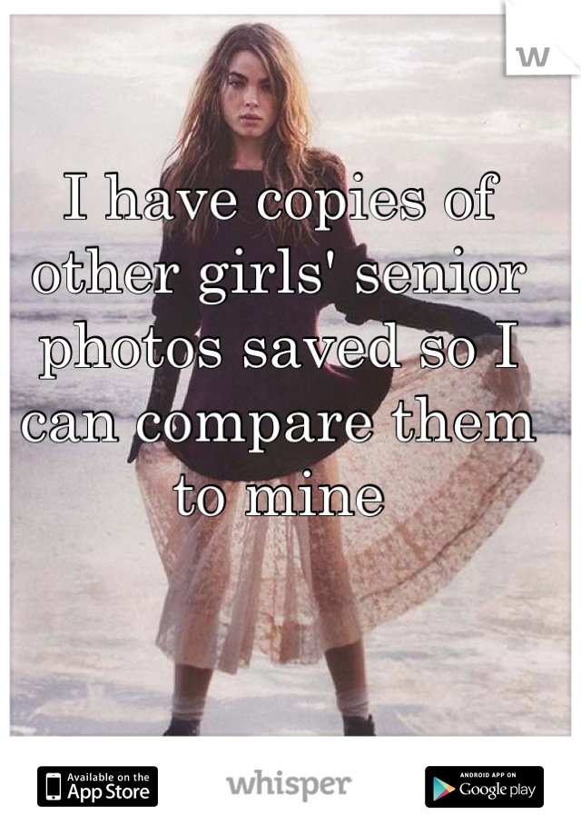 I have copies of other girls' senior photos saved so I can compare them to mine