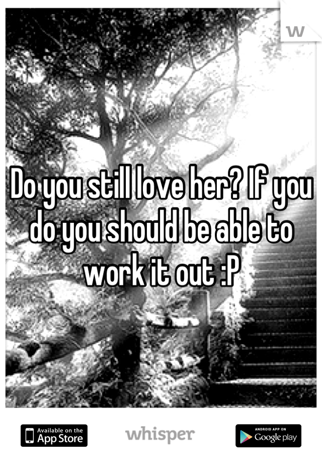 Do you still love her? If you do you should be able to work it out :P
