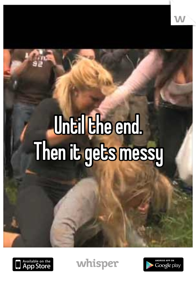 Until the end. 
Then it gets messy