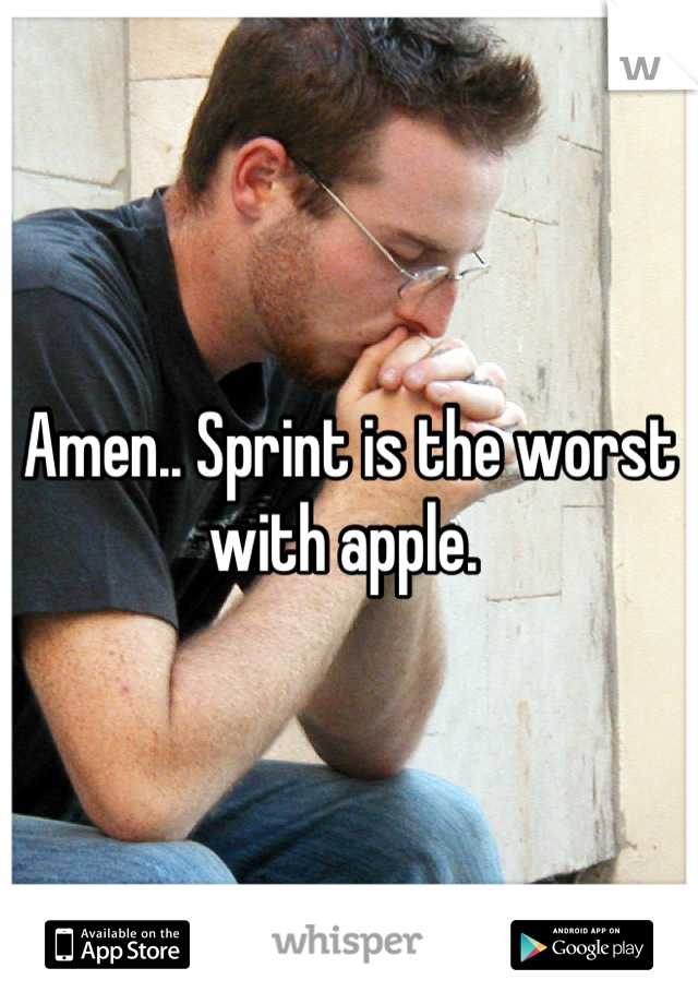 Amen.. Sprint is the worst with apple. 