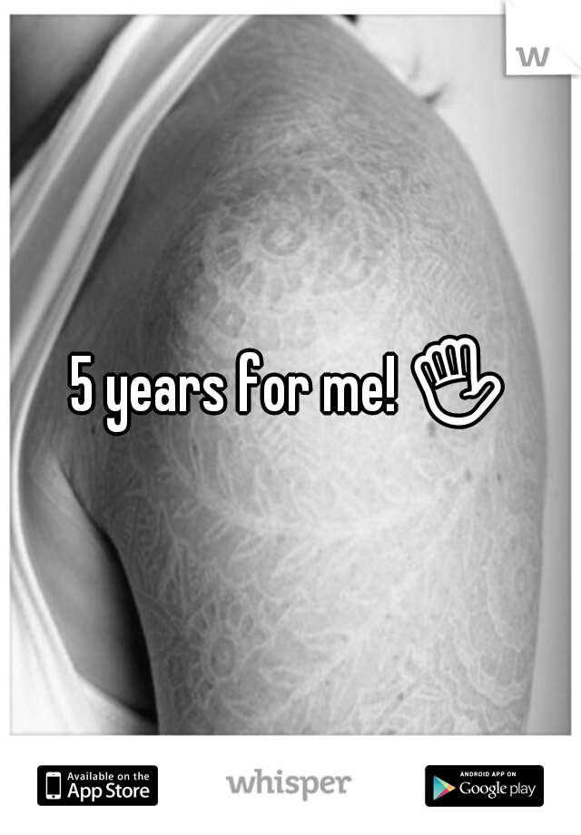 5 years for me! ✋