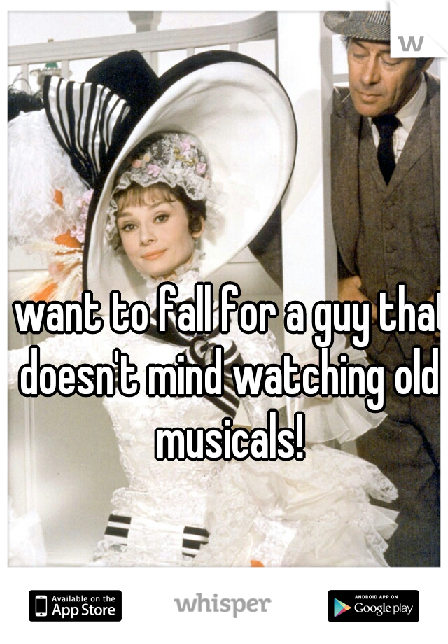 I want to fall for a guy that doesn't mind watching old musicals!