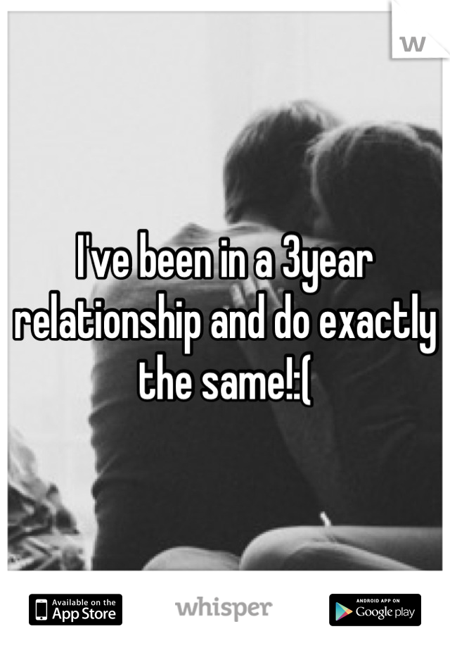 I've been in a 3year relationship and do exactly the same!:(