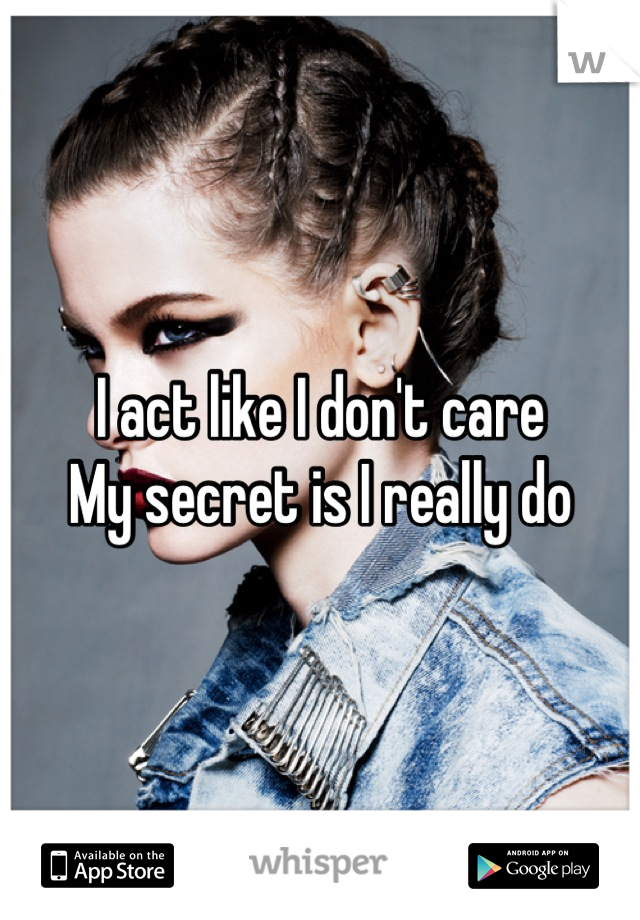 I act like I don't care
My secret is I really do