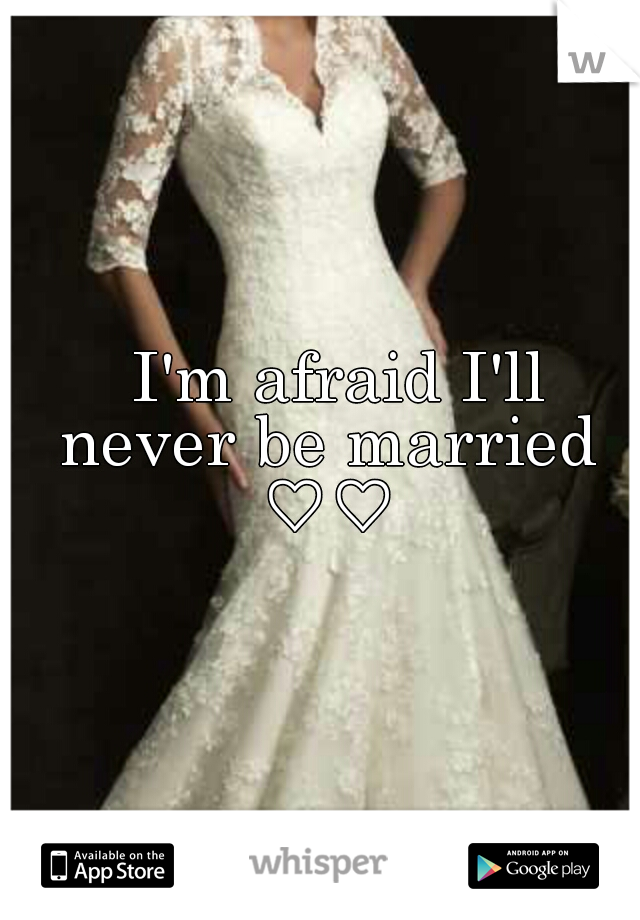   I'm afraid I'll never be married ♡♡