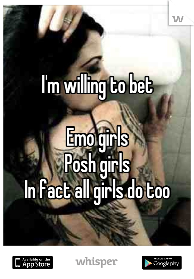 I'm willing to bet

Emo girls 
Posh girls
In fact all girls do too