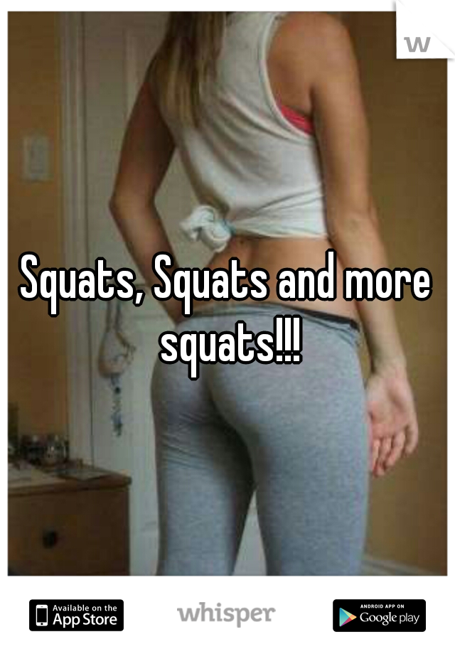 Squats, Squats and more squats!!!