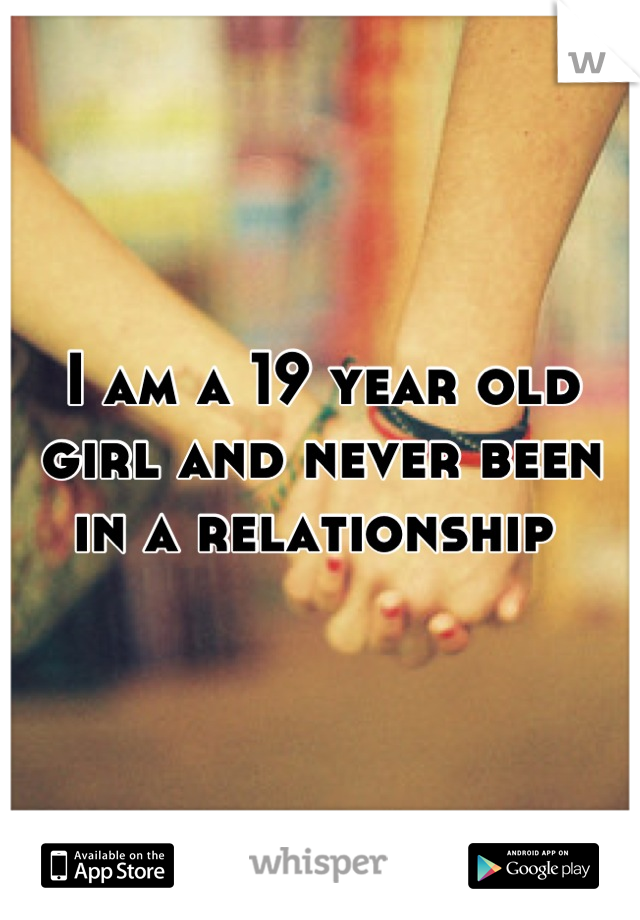 I am a 19 year old girl and never been in a relationship 