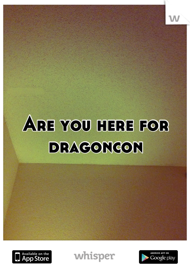 Are you here for dragoncon