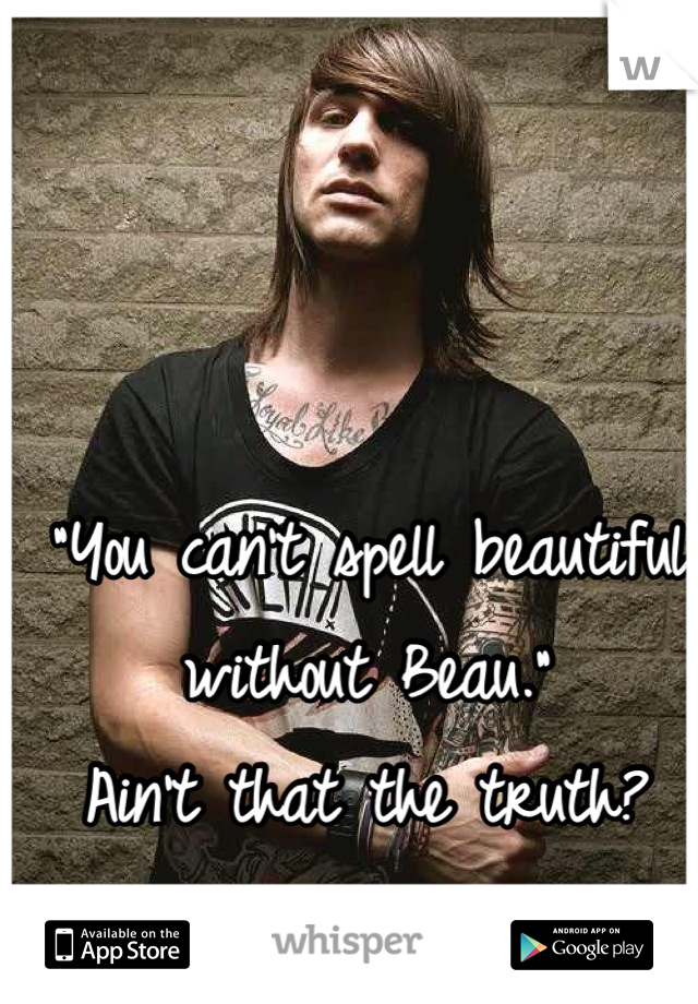 "You can't spell beautiful without Beau."
Ain't that the truth? :DDDD