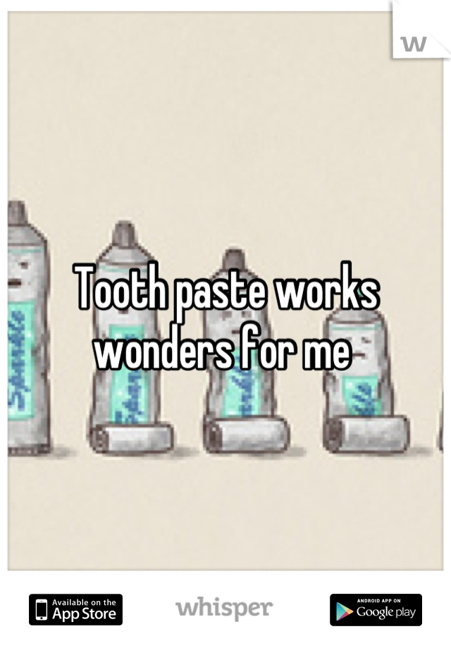 Tooth paste works wonders for me 