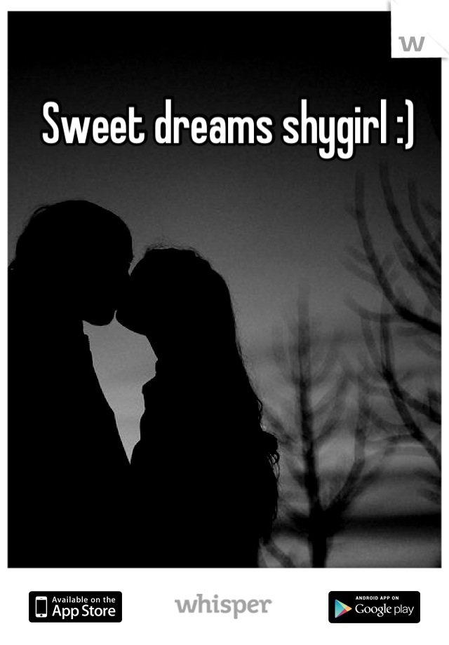 Sweet dreams shygirl :)